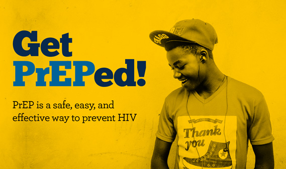 Get PrEPed! PrEP is a safe, easy, and effective way to prevent HIV.